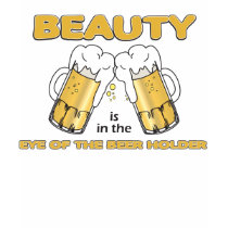 Beauty is in the eye of the Beer holder t-shirts