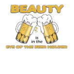 Beauty is in the eye of the Beer holder t-shirts
