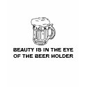 BEAUTY IS IN THE EYE OF THE BEER HOLDER t-shirts