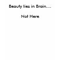 Beauty lies in Brain.... Not Here t-shirts