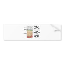 Beauty May Be Skin Deep But Five Layers Of Skin Bumper Sticker