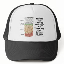 Beauty May Be Skin Deep But Five Layers Of Skin Trucker Hat