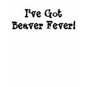 Beaver Fever t-shirts by MykaelP Beaver Fever t-shirts
