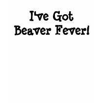 Beaver Fever t-shirts