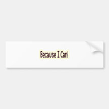 Because I can Bumper Sticker