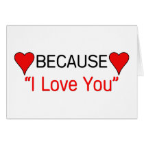 Because I Love You cards by RighteousTees Because I Love You cards