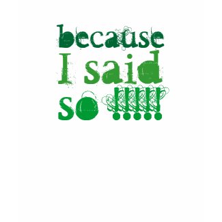 'because, I said, so !!!!!' T shirt shirt