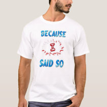 Because, I said so! t-shirts by Midnight Because, I said so! t-shirts