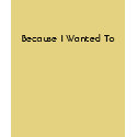 Because I Wanted To t-shirts by ves120 Because I Wanted To t-shirts