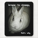 Because I'm Shmoopy. Mouse Pad