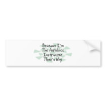 Because I'm the Aerobics Instructor Bumper Stickers