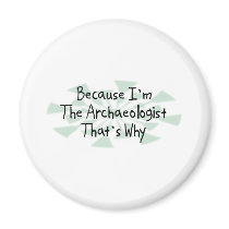 Because I'm the Archaeologist magnets by busybrain Because I'm the Archaeologist magnets