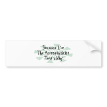 Because I'm the Astrophysicist bumper stickers
