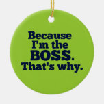 Because I'm the boss, that's why. Ornaments