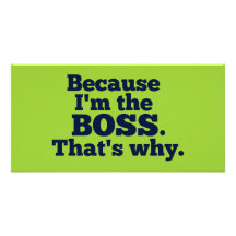 Because I'm the boss, that's why. Personalized Photo Card