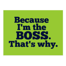 Because I'm the boss, that's why. Post Cards