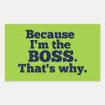 Because I'm the boss, that's why. Sticker