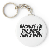 Because Im the Bride Thats Why Key Chains