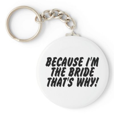 Because Im the Bride Thats Why Key Chains by WeddingZazzle