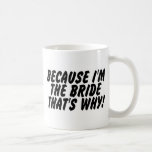 Because Im the Bride Thats Why Mugs