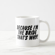Because Im the Bride Thats Why Mugs