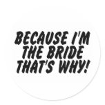 Because Im the Bride Thats Why Round Sticker