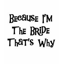 Because I'm the Bride T Shirts