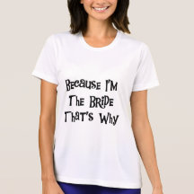 Because I'm the Bride Tshirts and Gifts