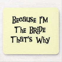 Because I'm the Bride Tshirts and Gifts Mouse Pads