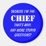 Because I'm the chief Refrigerator Magnets