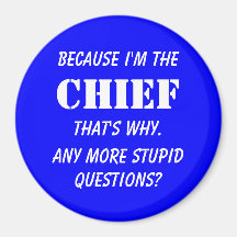 Because I'm the chief Refrigerator Magnets