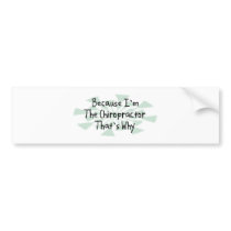 Because I'm the Chiropractor Bumper Stickers