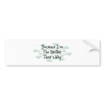 Because I'm the Driller bumper stickers by busybrain Because I'm the Driller bumper stickers