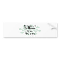 Because I'm the Elevator Person Bumper Sticker
