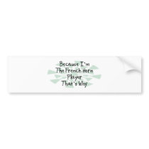 Because I'm the French Horn Player bumper stickers