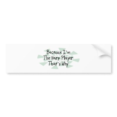 Because I'm the Harp Player Bumper Sticker by busybrain
