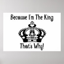 Because I'm The King That's Why! Print