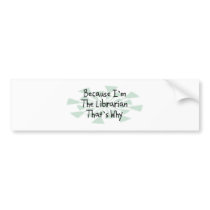Because I'm the Librarian bumper stickers by busybrain Because I'm the Librarian bumper stickers