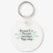 Because I'm the Loan Specialist keychains