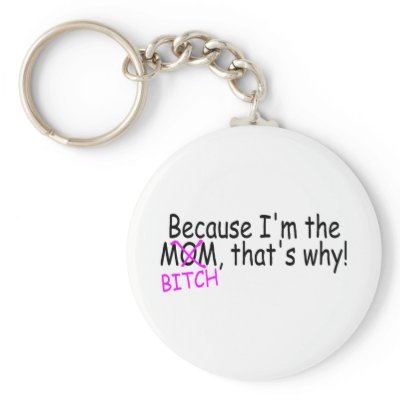 Because Im The Mom Btich Thats Why Keychains by TeeZazzle