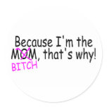Because Im The Mom Btich Thats Why Sticker