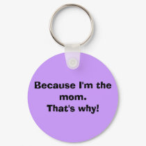 Because I'm the mom.That's why! keychains