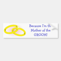 Because I'm the Mother of the Groom Bumper Sticker
