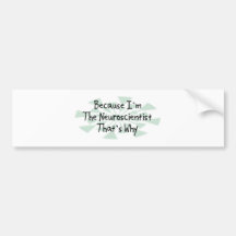 Because I'm the Neuroscientist Bumper Stickers