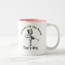 Because I'm the Nurse - That's Why Coffee Mugs
