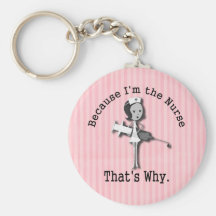 Because I'm the Nurse - That's Why Keychain