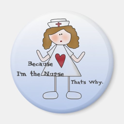Because I'm the Nurse - That's Why Refrigerator Magnet