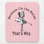 Because I'm the Nurse - That's Why Mouse Pads