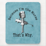 Because I'm the Nurse - That's Why Mousepad