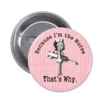 Because I'm the Nurse - That's Why buttons